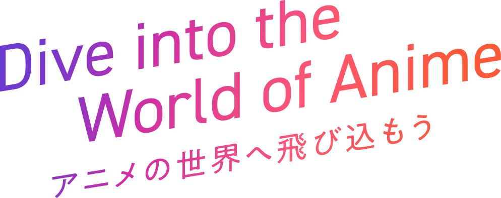 Dive into the World of Anime | アニメの世界へ飛び込もう